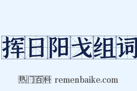 挥日阳戈组词是什么意思的图片